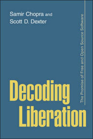 Title: Decoding Liberation: The Promise of Free and Open Source Software / Edition 1, Author: Samir Chopra