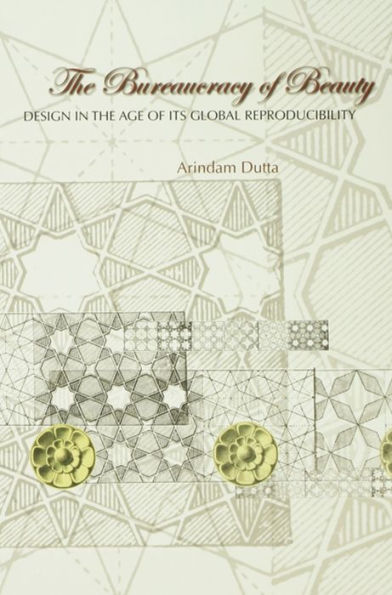 The Bureaucracy of Beauty: Design in the Age of its Global Reproducibility / Edition 1