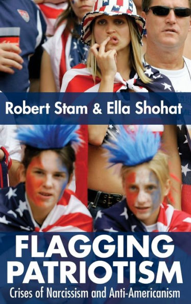 Flagging Patriotism: Crises of Narcissism and Anti-Americanism / Edition 1