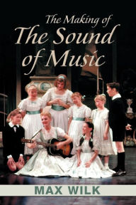 Title: The Making of the Sound of Music / Edition 1, Author: Max Wilk
