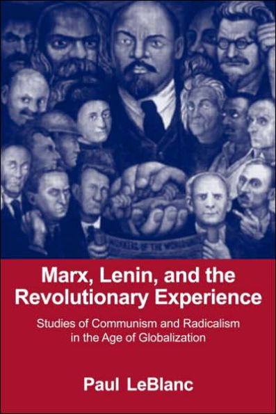 Marx, Lenin, and the Revolutionary Experience: Studies of Communism and Radicalism in an Age of Globalization