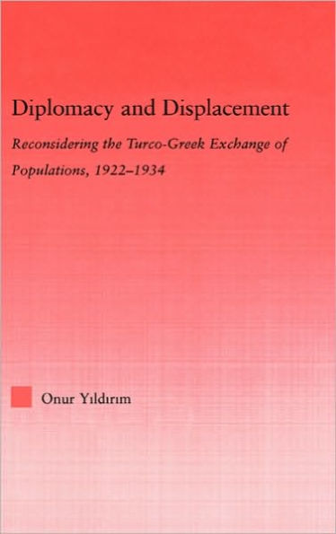 Diplomacy and Displacement: Reconsidering the Turco-Greek Exchange of Populations, 1922-1934 / Edition 1