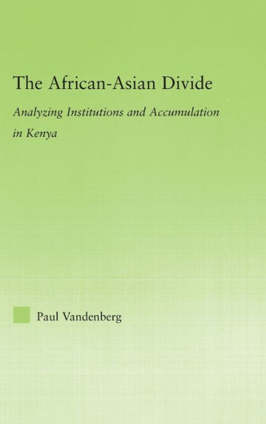 The African-Asian Divide: Analyzing Institutions and Accumulation in Kenya / Edition 1