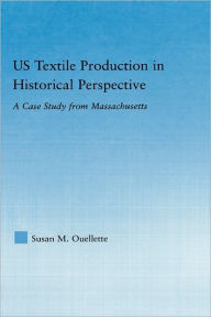 Title: US Textile Production in Historical Perspective: A Case Study from Massachusetts, Author: Susan Ouellette