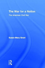 Title: The War for a Nation: The American Civil War / Edition 1, Author: Susan-Mary Grant