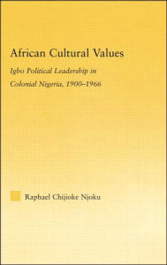 Title: African Cultural Values: Igbo Political Leadership in Colonial Nigeria, 1900-1996 / Edition 1, Author: Raphael Chijoke Njoku