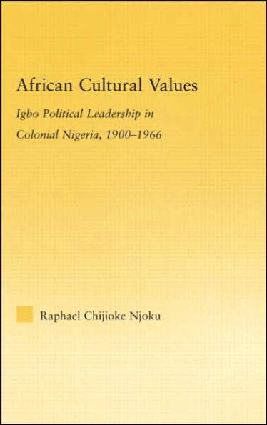 African Cultural Values: Igbo Political Leadership in Colonial Nigeria, 1900-1996 / Edition 1