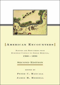 Title: American Encounters: Natives and Newcomers from European Contact to Indian Removal, 1500-1850 / Edition 2, Author: Peter C. Mancall
