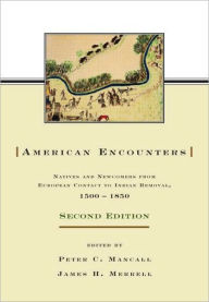 Title: American Encounters: Natives and Newcomers from European Contact to Indian Removal, 1500-1850 / Edition 2, Author: Peter C. Mancall