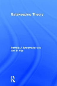 Title: Gatekeeping Theory / Edition 1, Author: Pamela J. Shoemaker