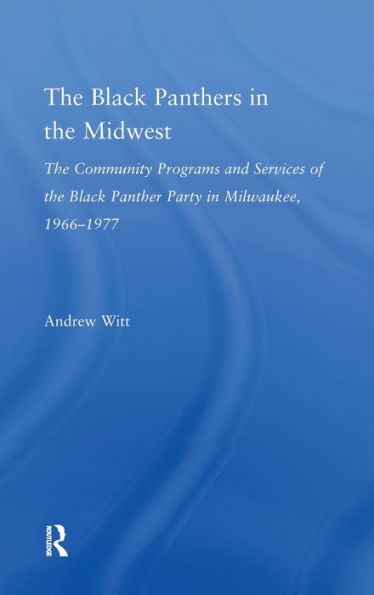 The Black Panthers in the Midwest: The Community Programs and Services of the Black Panther Party in Milwaukee, 1966-1977 / Edition 1