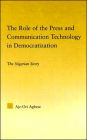 The Role of the Press and Communication Technology in Democratization: The Nigerian Story / Edition 1