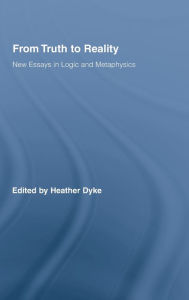 Title: From Truth to Reality: New Essays in Logic and Metaphysics / Edition 1, Author: Heather Dyke