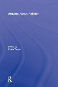 Title: Arguing About Religion / Edition 1, Author: Kevin Timpe