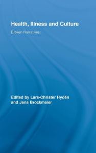 Title: Health, Illness and Culture: Broken Narratives / Edition 1, Author: Lars-Christer Hydén
