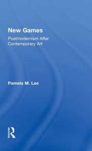 Title: New Games: Postmodernism After Contemporary Art / Edition 1, Author: Pamela M. Lee