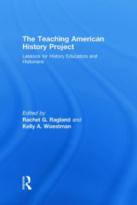 Title: The Teaching American History Project: Lessons for History Educators and Historians / Edition 1, Author: Rachel G. Ragland