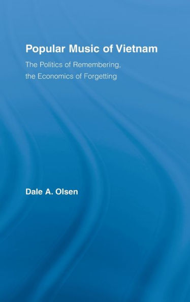 Popular Music of Vietnam: The Politics of Remembering, the Economics of Forgetting / Edition 1