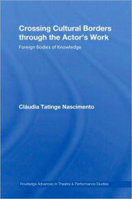 Title: Crossing Cultural Borders Through the Actor's Work: Foreign Bodies of Knowledge, Author: Cláudia Tatinge Nascimento