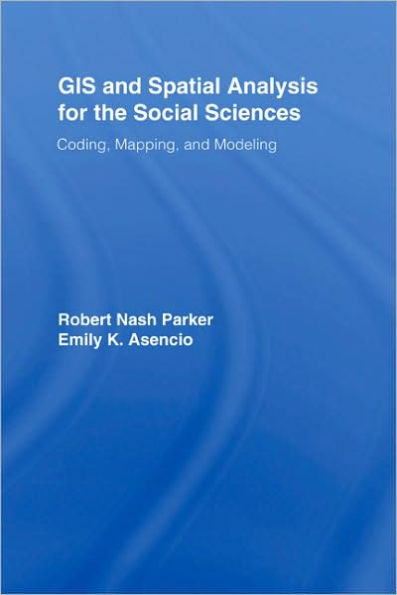 GIS and Spatial Analysis for the Social Sciences: Coding, Mapping, and Modeling / Edition 1