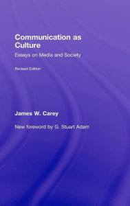 Title: Communication as Culture, Revised Edition: Essays on Media and Society / Edition 2, Author: James W. Carey