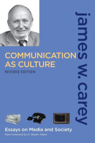 Title: Communication as Culture, Revised Edition: Essays on Media and Society / Edition 2, Author: James W. Carey