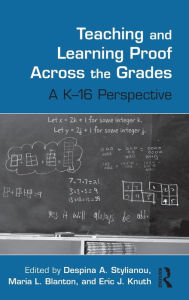 Title: Teaching and Learning Proof Across the Grades: A K-16 Perspective / Edition 1, Author: Despina A. Stylianou