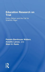 Title: Education Research On Trial: Policy Reform and the Call for Scientific Rigor / Edition 1, Author: Pamela B. Walters