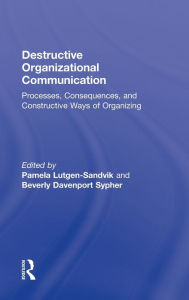 Title: Destructive Organizational Communication: Processes, Consequences, and Constructive Ways of Organizing / Edition 1, Author: Pamela Lutgen-Sandvik