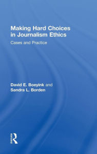 Title: Making Hard Choices in Journalism Ethics: Cases and Practice, Author: David E. Boeyink