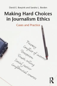 Title: Making Hard Choices in Journalism Ethics: Cases and Practice / Edition 1, Author: David E. Boeyink