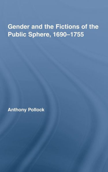 Gender and the Fictions of the Public Sphere, 1690-1755