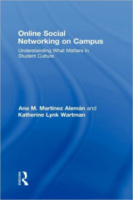 Title: Online Social Networking on Campus: Understanding What Matters in Student Culture / Edition 1, Author: Ana M. Martínez-Alemán