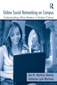 Title: Online Social Networking on Campus: Understanding What Matters in Student Culture / Edition 1, Author: Ana M. Martínez-Alemán