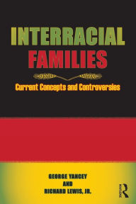 Title: Interracial Families: Current Concepts and Controversies / Edition 1, Author: George Alan Yancey