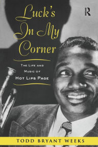 Title: Luck's In My Corner: The Life and Music of Hot Lips Page, Author: Todd Bryant Weeks