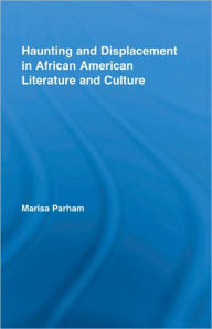 Title: Haunting and Displacement in African American Literature and Culture, Author: Marisa Parham