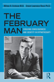 Title: The February Man: Evolving Consciousness and Identity in Hypnotherapy / Edition 1, Author: Milton H. Erickson
