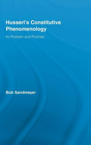 Title: Husserl's Constitutive Phenomenology: Its Problem and Promise / Edition 1, Author: Bob Sandmeyer