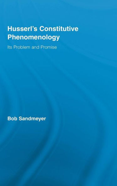 Husserl's Constitutive Phenomenology: Its Problem and Promise / Edition 1