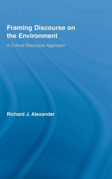 Framing Discourse on the Environment: A Critical Discourse Approach / Edition 1