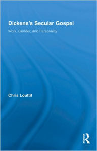 Title: Dickens's Secular Gospel: Work, Gender, and Personality, Author: Chris Louttit