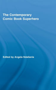Title: The Contemporary Comic Book Superhero, Author: Angela Ndalianis