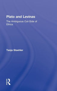 Title: Plato and Levinas: The Ambiguous Out-Side of Ethics / Edition 1, Author: Tanja Staehler