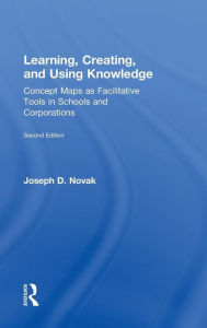 Title: Learning, Creating, and Using Knowledge: Concept Maps as Facilitative Tools in Schools and Corporations, Author: Joseph D. Novak