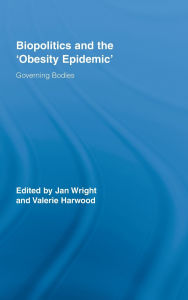 Title: Biopolitics and the 'Obesity Epidemic': Governing Bodies / Edition 1, Author: Jan Wright