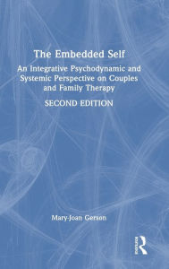 Title: The Embedded Self: An Integrative Psychodynamic and Systemic Perspective on Couples and Family Therapy / Edition 2, Author: Mary-Joan Gerson