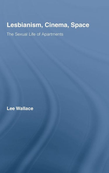 Lesbianism, Cinema, Space: The Sexual Life of Apartments / Edition 1