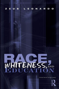Title: Race, Whiteness, and Education / Edition 1, Author: Zeus Leonardo