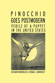 Title: Pinocchio Goes Postmodern: Perils of a Puppet in the United States / Edition 1, Author: Richard Wunderlich